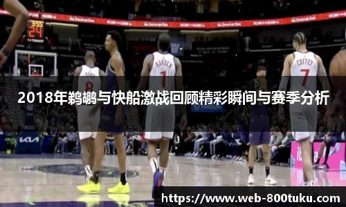 2018年鹈鹕与快船激战回顾精彩瞬间与赛季分析