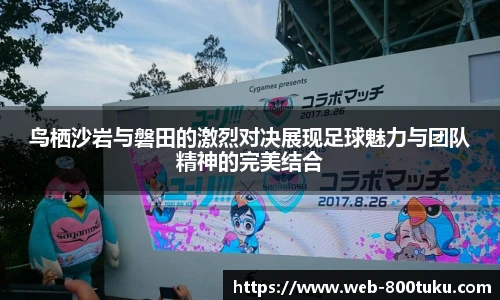 鸟栖沙岩与磐田的激烈对决展现足球魅力与团队精神的完美结合
