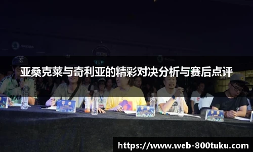 亚桑克莱与奇利亚的精彩对决分析与赛后点评