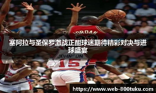 塞阿拉与圣保罗激战正酣球迷期待精彩对决与进球盛宴